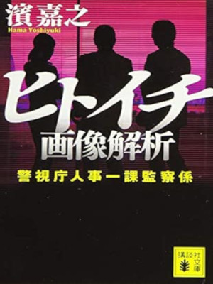 濱嘉之 [ ヒトイチ 画像解析 警視庁人事一課監察係 ] 小説 講談社文庫 2015