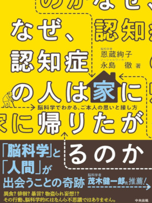 恩蔵絢子 永島徹 [ なぜ、認知症の人は家に帰りたがるのか　―脳科学でわかる、ご本人の思いと接し方 ] 単行本